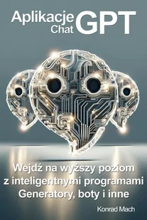 Aplikacje ChatGPT. Wejdź na wyższy poziom z inteligentnymi programami. Generatory, boty i wiele innych - E-booki - informatyka - miniaturka - grafika 1