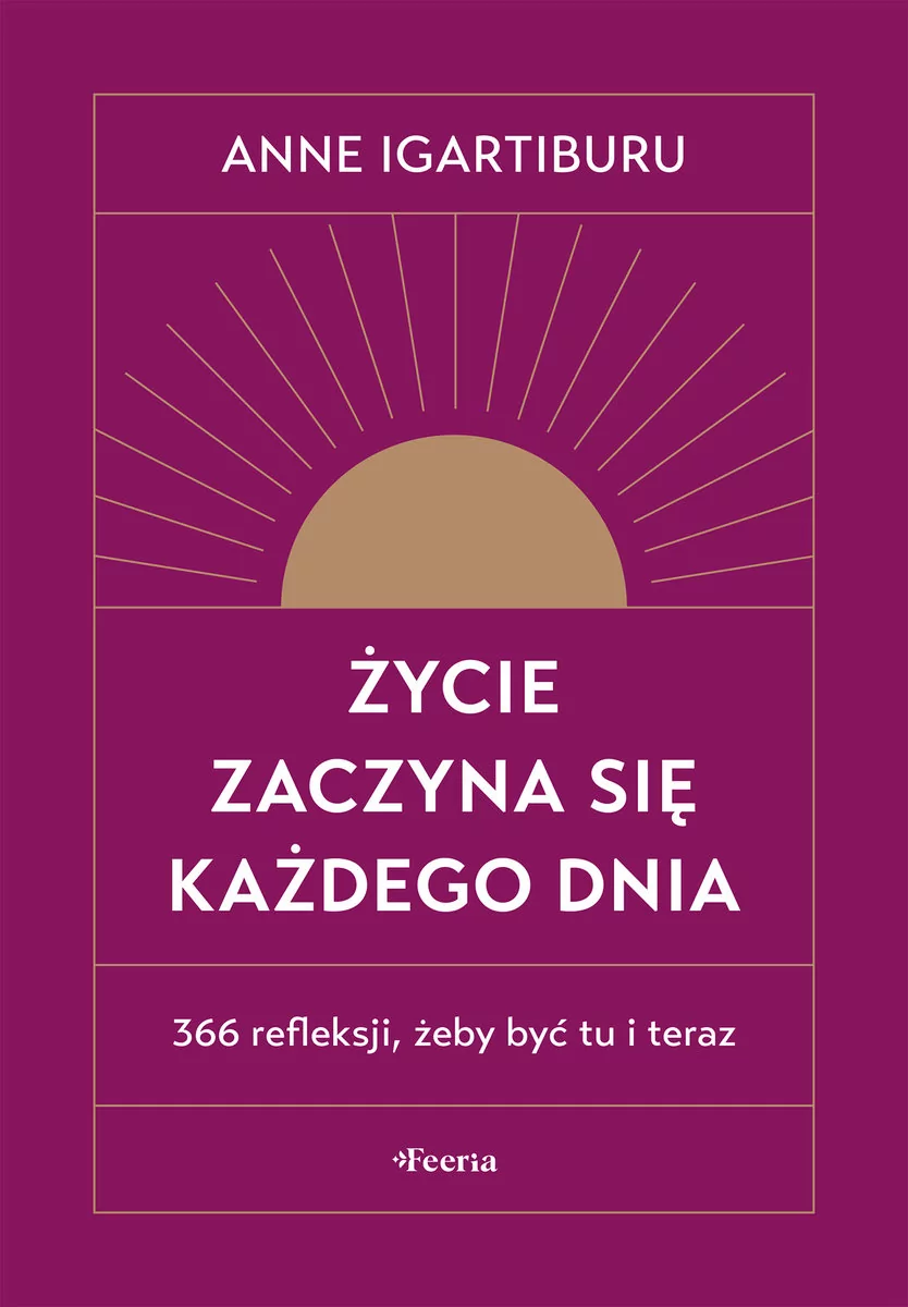 Życie zaczyna się każdego dnia. 366 refleksji, żeby być tu i teraz