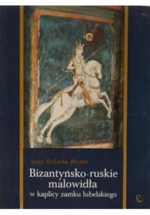 Bizantyńsko - ruskie malowidła w kaplicy Zamku Lubelskiego - Książki o kulturze i sztuce - miniaturka - grafika 1