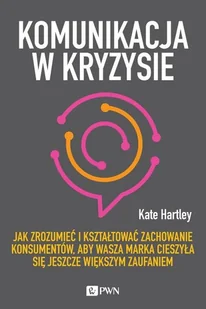 Komunikacja W Kryzysie Jak Zrozumieć I Kształtować Zachowanie Konsumentów Aby Wasza Marka Cieszyła Się Jeszcze Większym Zaufaniem Kate Hartley - Ekonomia - miniaturka - grafika 2