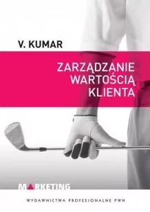 Wydawnictwo Naukowe PWN V. Kumar Zarządzanie wartością klienta. - Zarządzanie - miniaturka - grafika 1