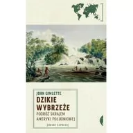 Publicystyka - Dzikie Wybrzeże Podróż Skrajem Ameryki Południowej Wyd 2 John Gimlette - miniaturka - grafika 1