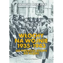 Włochy na wojnie 1935-1943 Od podboju Etiopii do klęski Giorgio Rochat