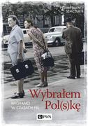 Felietony i reportaże - Wybrałem Pol(s)kę Imigranci w PRL Przemysław Semczuk - miniaturka - grafika 1
