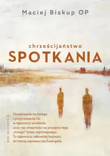 Chrześcijaństwo spotkania - Maciej Biskup OP - Religia i religioznawstwo - miniaturka - grafika 1