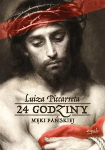 24 godziny Męki Pańskiej - Luiza Piccarreta - Religia i religioznawstwo - miniaturka - grafika 1