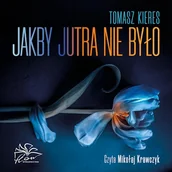 Audiobooki - literatura popularnonaukowa - Jakby jutra nie było Tomasz Kieres - miniaturka - grafika 1