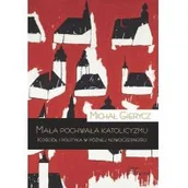 Felietony i reportaże - Teologia Polityczna Mała pochwała katolicyzmu. Kościół i polityka w późnej nowoczesności Michał Gierycz - miniaturka - grafika 1