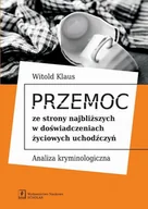 Psychologia - Wydawnictwo Naukowe Scholar Przemoc ze strony najbliższych w doświadczeniach życiowych uchodźczyń. Analiza kryminologiczna - Witold Klaus - miniaturka - grafika 1