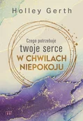 Religia i religioznawstwo - Czego potrzebuje twoje serce w chwilach niepokoju - Holley Gerth - książka - miniaturka - grafika 1