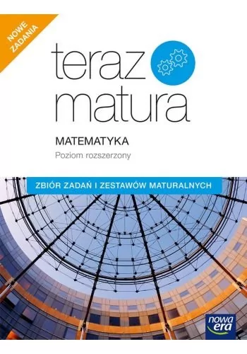 Nowa Era Teraz matura 2020. Matematyka. Zbiór zadań zadań i zestawów maturalnych. Poziom rozszerzony praca zbiorowa