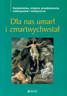 Dla Nas Umarł I Zmartwychstał - Religia i religioznawstwo - miniaturka - grafika 1