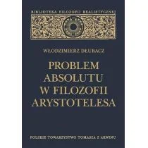 Polskie Towarzystwo Tomasza z Akwinu Problem Absolutu w filozofii Arystotelesa (wydanie 2 poszerzone) Włodzimierz Dłubacz - Filozofia i socjologia - miniaturka - grafika 1