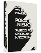 Historia Polski - POLACY NIEMCY SĄSIEDZI POD SPECJALNYM NADZOREM Anna Wolff-Powęska - miniaturka - grafika 1