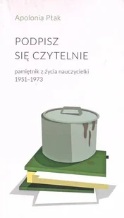 Podpisz się czytelnie. Pamiętnik z życia nauczycielki 1951-1973 - Pamiętniki, dzienniki, listy - miniaturka - grafika 1