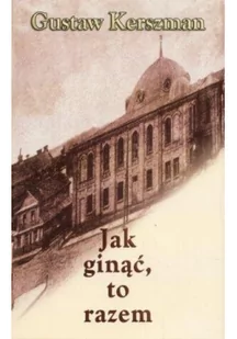 Książka i Wiedza Gustaw Kerszman Jak ginąć to razem - Pamiętniki, dzienniki, listy - miniaturka - grafika 2