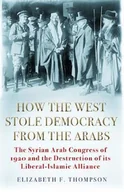 Pozostałe książki - How the West Stole Democracy from the Arabs: The Syrian Congress of 1920 and the Destruction of its Liberal-Islamic Alliance - miniaturka - grafika 1