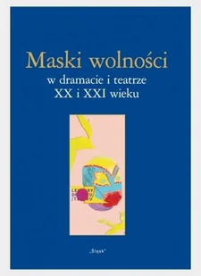 Maski wolności w dramacie i teatrze XX i XXI wieku Lidia Mięsowska Paulina Charko-Klekot Anna Tyka - Filologia i językoznawstwo - miniaturka - grafika 2
