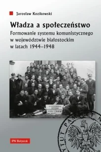 IPN Władza a społeczeństwo Formowanie systemu komunistycznego w województwie białostockim w latach 1944 - Historia Polski - miniaturka - grafika 2