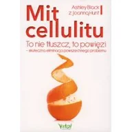 Zdrowie - poradniki - MIT CELLULITU TO NIE TŁUSZCZ TO POWIĘZI SKUTECZNA ELIMINACJA POWSZECHNEGO PROBLEMU ASHLEY BLACK - miniaturka - grafika 1