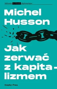 Jak zerwać z kapitalizmem Michel Husson - Polityka i politologia - miniaturka - grafika 1