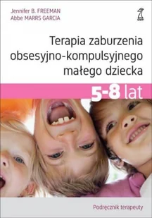 B. Freeman Jennifer, MarrS Garcia Abbe Terapia zaburzenia obsesyjno-kompulsyjnego małego dziecka 5-8 lat. Podręcznik terapeuty - Baśnie, bajki, legendy B. Freeman Jennifer, MarrS Garcia Abbe Terapia zaburzenia obsesyjno-kompulsyjnego małego dziecka 5-8 lat. Podręcznik terapeuty - Baśnie, bajki, legendy - miniaturka - grafika 2