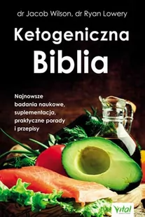 Ketogeniczna Biblia Najnowsze Badania Naukowe Suplementacja Praktyczne Porady I Przepisy Jacob Wilson,ryan Lowery - Poradniki hobbystyczne - miniaturka - grafika 1