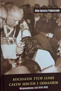 Kochałem tych ludzi całym sercem i oddaniem. Wspomnienia z lat 1918-1976 - Historia świata - miniaturka - grafika 1