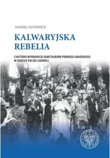 Kalwaryjska Rebelia Z Historii Wybranych Sanktuariów Pomorza Gdańskiego W Okresie Polski Ludowej Daniel Gucewicz - Historia świata - miniaturka - grafika 2