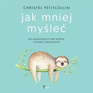 Jak mniej myśleć. Dla analizujących bez końca i wysoko wrażliwych - Audiobooki - poradniki - miniaturka - grafika 1
