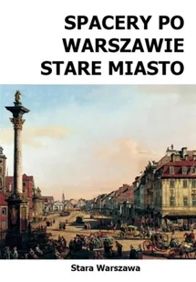 Spacery po Warszawie. Stare Miasto w.2024 - Michał Szymański - Przewodniki - miniaturka - grafika 1