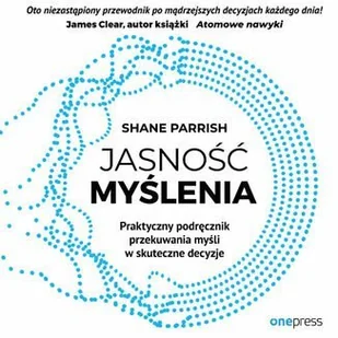 Jasność myślenia. Praktyczny podręcznik przekuwania myśli w skuteczne decyzje - Audiobooki - poradniki - miniaturka - grafika 1