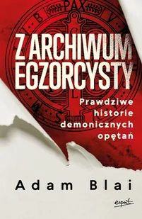 Z archiwum egzorcysty. Prawdziwe historie demonicznych opętań - Adam Blai - książka - Religia i religioznawstwo - miniaturka - grafika 1