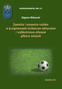 Symetria i asymetria ruchów w przygotowaniu techniczno-taktycznym i szybkościowo-siłowym piłkarzy nożnych Zbigniew Witkowski PDF) - E-booki - sport - miniaturka - grafika 1