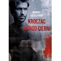 Krocząc Wśród Cierni Mariusz Leszczyński - Powieści sensacyjne Krocząc Wśród Cierni Mariusz Leszczyński - Powieści sensacyjne - miniaturka - grafika 1