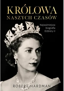 Królowa naszych czasów. Najważniejsza biografia Elżbiety II - Pamiętniki, dzienniki, listy - miniaturka - grafika 1