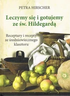 Książki kucharskie - Leczymy się i gotujemy ze św. Hildegardą. Receptury i recepty ze średniowiecznego klasztoru - Petra Hirscher - miniaturka - grafika 1