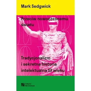 Przeciw nowoczesnemu światu. Tradycjonalizm i sekretna historia intelektualna Xx wieku - Mark Sedgwick - książka - Nauka - miniaturka - grafika 1