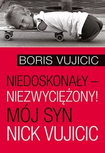 Aetos Niedoskonały, niezwyciężony. Mój syn Nick Vujicic - BORIS VUJICIC - Poradniki dla rodziców - miniaturka - grafika 1