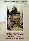 Książki o kulturze i sztuce - Muzea Pomorskie twórcy zbiory i funkcje kulturowe - miniaturka - grafika 1