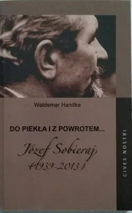 Do piekła i z powrotem Józef Sobieraj 1939 - 2013 - Biografie i autobiografie - miniaturka - grafika 1