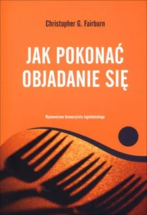 Jak pokonać objadanie się - Christopher G. Fairburn - książka - Zdrowie - poradniki - miniaturka - grafika 1