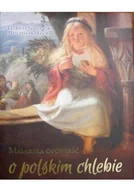 Książki o kulturze i sztuce - Malarska opowieść o polskim chlebie - miniaturka - grafika 1