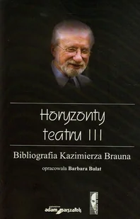 Horyzonty teatru III. Bibliografia Kazimierza Brauna - Książki o kulturze i sztuce - miniaturka - grafika 1