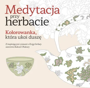 Medytacja przy herbacie. Kolorowanka, która ukoi duszę - Poradniki hobbystyczne - miniaturka - grafika 1