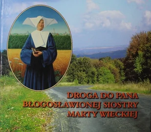 Droga do Pana błogosławionej siostry Marty Wieckiej - Biografie i autobiografie - miniaturka - grafika 1