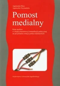 Pomost medialny. Rola mediów w międzynarodowej komunikacji politycznej na przykładzie relacji polsko-niemieckich - Podręczniki dla szkół wyższych - miniaturka - grafika 1