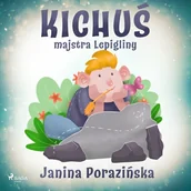 Audiobooki dla dzieci i młodzieży - Kichuś majstra Lepigliny Janina Porazińska - miniaturka - grafika 1
