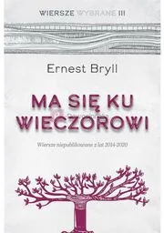 Ma się ku wieczorowi Wiersze niepublikowane z lat 2014-2020. Wiersze Wybrane, tom III - Religia i religioznawstwo - miniaturka - grafika 1