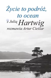 Życie to podróż, to ocean. Z Julią Hartwig rozmawia Artur Cieślar - E-booki - biografie - miniaturka - grafika 1